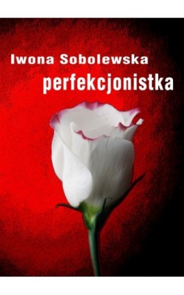Perfekcjonistka - Iwona Sobolewska - Ebook - 978-83-62480-05-0