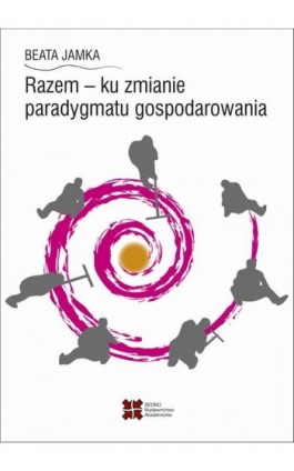 Razem - ku zmianie paradygmatu gospodarowania - Beata Jamka - Ebook - 978-83-7963-057-8