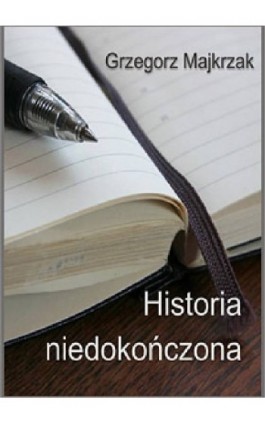 Historia niedokończona - Grzegorz Majkrzak - Ebook - 978-83-61184-21-8