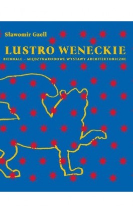 Lustro weneckie. Biennale – Międzynarodowe Wystawy Architektoniczne - Sławomir Gzell - Ebook - 978-83-8156-543-1