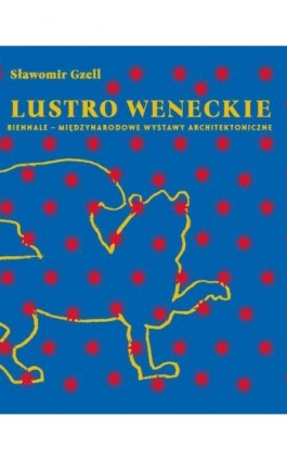 Lustro weneckie. Biennale – Międzynarodowe Wystawy Architektoniczne - Sławomir Gzell - Ebook - 978-83-8156-543-1