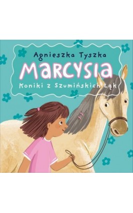 Marcysia. Koniki z Szumińskich Łąk - Agnieszka Tyszka - Audiobook - 978-83-67950-44-2