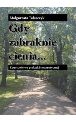 Gdy zabraknie cienia - Małgorzata Talarczyk - Ebook - 978-83-67222-56-3