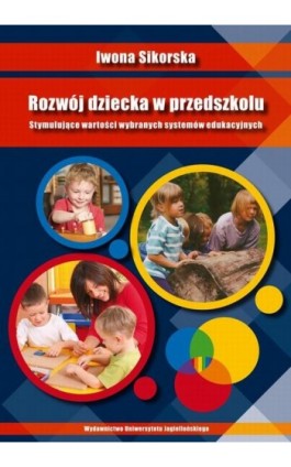 Rozwój dziecka w przedszkolu. Stymulujące wartości wybranych systemów edukacyjnych - Iwona Sikorska - Ebook - 978-83-233-2888-9