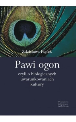 Pawi ogon, czyli o biologicznych uwarunkowaniach kultury - Zdzisława Piątek - Ebook - 978-83-233-2439-3