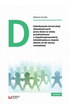Dekodowanie konstrukcji słowotwórczych przez dzieci w wieku przedszkolnym z niepełnosprawnością intelektualną - Mateusz Szurek - Ebook - 978-83-8331-345-0