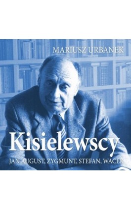 Kisielewscy. Jan August, Zygmunt, Stefan, Wacek - Mariusz Urbanek - Audiobook - 978-83-67950-29-9