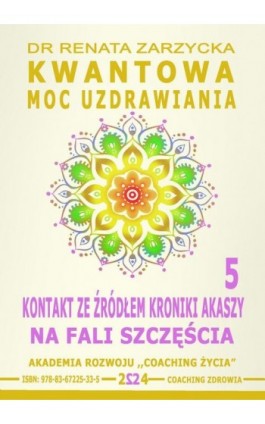 Kwantowa Moc Uzdrawiania. Księga 5. Kontakt ze Źródłem Kroniki Akaszy. Na fali szczęścia - Dr Renata Zarzycka - Ebook - 978-83-67225-33-5