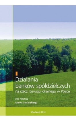 Działania banków spółdzielczych na rzecz rozwoju lokalnego w Polsce - Ebook - 978-83-61609-67-4