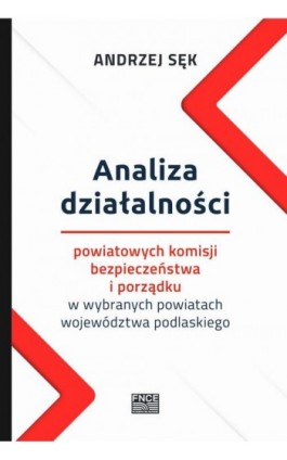 Analiza działalności powiatowych komisji bezpieczeństwa i porządku w wybranych powiatach województwa podlaskiego - Andrzej Sęk - Ebook - 978-83-67907-35-4