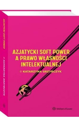 Azjatycki soft power a prawo własności intelektualnej - Katarzyna Grzybczyk - Ebook - 978-83-8358-479-9