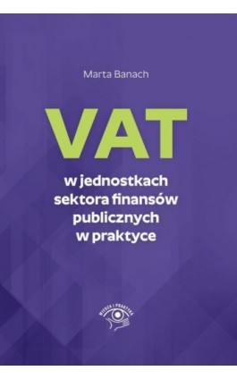 VAT w jednostkach sektora finansów publicznych w praktyce - Marta Banach - Ebook - 978-83-8344-311-9