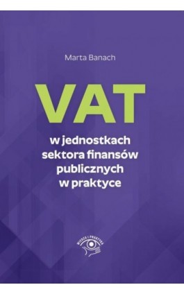 VAT w jednostkach sektora finansów publicznych w praktyce - Marta Banach - Ebook - 978-83-8344-311-9