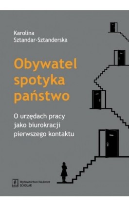 Obywatel spotyka państwo. O urzędach pracy jako biurokracji pierwszego kontaktu - Karolina Sztandar-Sztanderska - Ebook - 978-83-7383-797-3