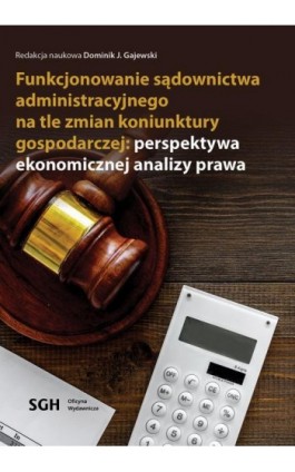 FUNKCJONOWANIE SĄDOWNICTWA ADMINISTRACYJNEGO NA TLE ZMIAN KONIUNKTURY GOSPODARCZEJ: PERSPEKTYWA EKONOMICZNEJ ANALIZY PRAWA - Ebook - 978-83-8030-588-5