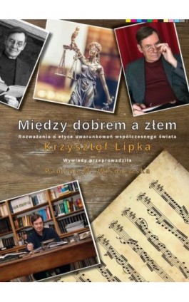 Między dobrem a złem. Rozważania o etyce uwarunkowań współczesnego świata - Krzysztof Lipka - Ebook - 978-83-67222-37-2