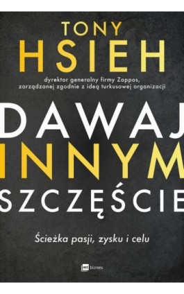 Dawaj innym szczęście. Ścieżka pasji, zysku i celu - Tony Hsieh - Ebook - 978-83-8087-595-1