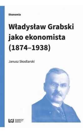 Władysław Grabski jako ekonomista (1874-1938) - Janusz Skodlarski - Ebook - 978-83-7969-643-7