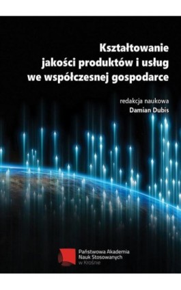 Kształtowanie jakości produktów i usług we współczesnej gospodarce - Damian Dubis - Ebook - 978-83-67033-83-1
