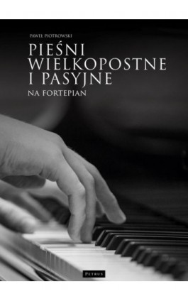 Pieśni wielkopostne i pasyjne na fortepian - Paweł Piotrowski - Ebook - 978-83-7720-758-1
