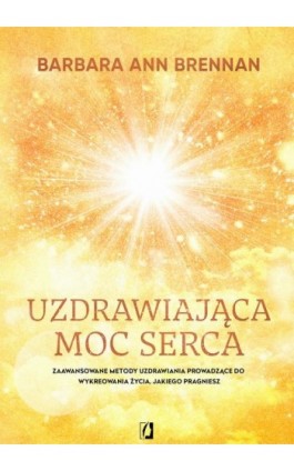 Uzdrawiająca moc serca - Barbara Ann Brennan - Ebook - 978-83-8371-072-3