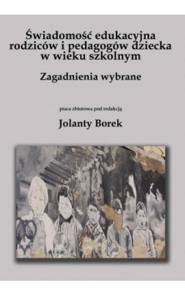 Świadomość edukacyjna rodziców i pedagogów dziecka w wieku szkolnym. Zagadnienia wybrane - Jolanta Borek - Ebook - 978-83-66550-48-3