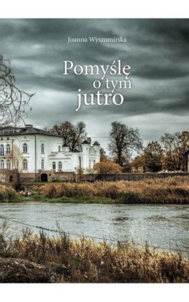 Pomyślę o tym jutro - Joanna Wyszomirska - Ebook - 978-83-970142-1-3