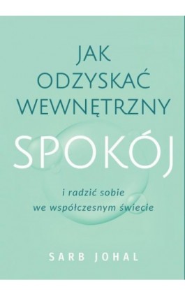 Jak odzyskać wewnętrzny spokój i radzić sobie we współczesnym świecie - Sarb Johal - Ebook - 978-83-287-3016-8
