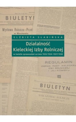Działalność Kieleckiej Izby Rolniczej w świetle sprawozdań za lata 1933/1934 – 1937/1938 - Elżbieta Słabińska - Ebook - 978-83-67580-64-9