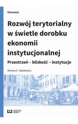 Rozwój terytorialny w świetle dorobku ekonomii instytucjonalnej - Mariusz E. Sokołowicz - Ebook - 978-83-7969-786-1