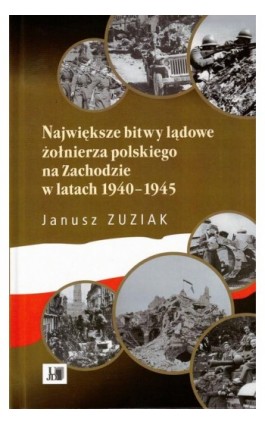 Największe bitwy lądowe żołnierza polskiego na Zachodzie 1940-1945 - Jerzy Zuziak - Ebook - 9788366536500