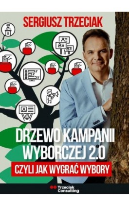 Drzewo kampanii wyborczej 2.0, czyli jak wygrać wybory - Sergiusz Trzeciak - Ebook - 978-83-67950-57-2