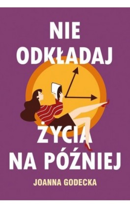 Nie odkładaj życia na później - Joanna Godecka - Ebook - 978-83-287-1129-7