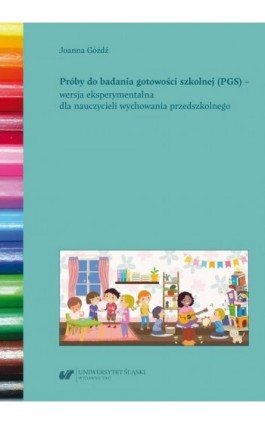 Próby do badania gotowości szkolnej (PGS) – wersja eksperymentalna dla nauczycieli wychowania przedszkolnego - Joanna Góźdź - Ebook - 978-83-226-4371-6