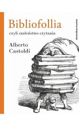 Bibliofollia, czyli szaleństwo czytania - Alberto Castoldi - Ebook - 978-83-8325-082-3