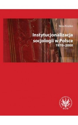 Instytucjonalizacja socjologii w Polsce 1970-2000 - Nina Kraśko - Ebook - 978-83-235-3169-2
