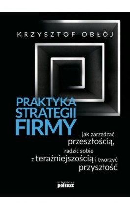 Praktyka strategii firmy - Krzysztof Obłój - Ebook - 978-83-7561-809-9