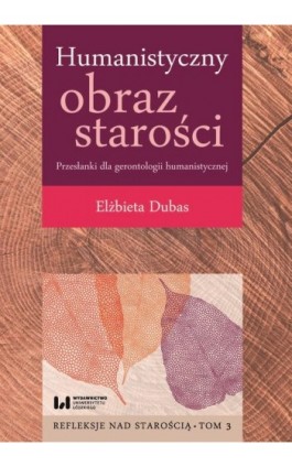 Humanistyczny obraz starości. Przesłanki dla gerontologii humanistycznej - Elżbieta Dubas - Ebook - 978-83-8331-388-7