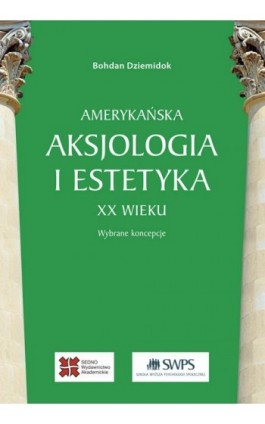 Amerykańska aksjologia i estetyka XX wieku - Bohdan Dziemidok - Ebook - 978-83-63354-63-3