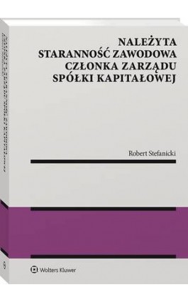 Należyta staranność zawodowa członka zarządu spółki kapitałowej - Robert Stefanicki - Ebook - 978-83-8187-825-8