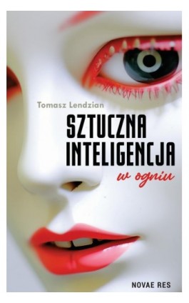 Sztuczna inteligencja w ogniu - Tomasz Lendzian - Ebook - 978-83-8373-008-0
