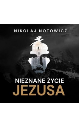 Nieznane życie Jezusa [wydanie pełne, nieocenzurowane] - Nikolaj Notowicz - Audiobook - 978-83-68145-09-0