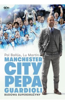 Manchester City Pepa Guardioli. Budowa superdrużyny. - Lu Martín - Ebook - 978-83-8330-542-4