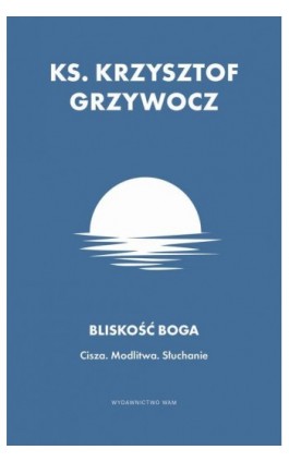 Bliskość Boga. Cisza. Modlitwa. Słuchanie - Ks. Krzysztof Grzywocz - Ebook - 978-83-277-4201-8