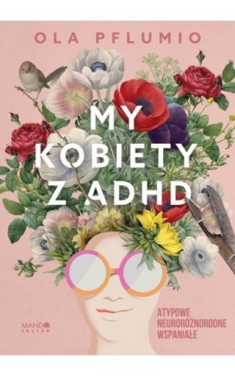 My kobiety z ADHD. Atypowe. Neuroróżnorodne. Wspaniałe - Ola Pflumio - Ebook - 978-83-277-3680-2