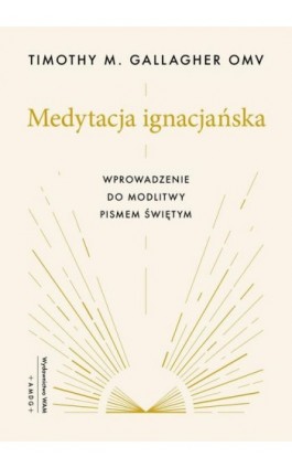 Medytacja ignacjańska. Wprowadzenie do modlitwy Pismem Świętym - Timothy M. Gallagher - Ebook - 978-83-277-3692-5