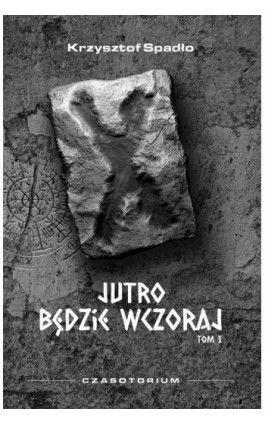 Czasotorium tom I Jutro będzie wczoraj - Krzysztof Spadło - Ebook - 978-83-970783-1-4