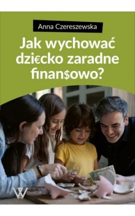Jak wychować dziecko zaradne finansowo? - Anna Czereszewska - Ebook - 978-83-970342-3-5