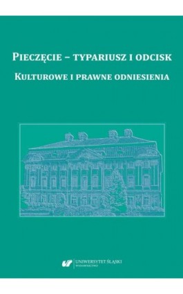 Pieczęcie – typariusz i odcisk. Kulturowe i prawne odniesienia - Ebook - 978-83-226-4293-1
