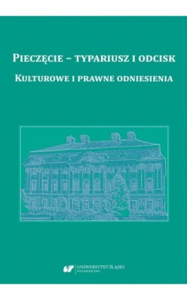 Pieczęcie – typariusz i odcisk. Kulturowe i prawne odniesienia - Ebook - 978-83-226-4293-1